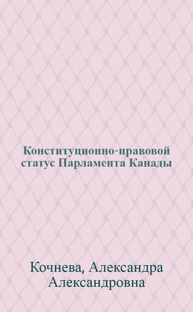Конституционно-правовой статус Парламента Канады: проблемы теории и практики : автореф. дис. на соиск. учен. степ. канд. юрид. наук : специальность 12.00.02 <Конституц. право; муницип. право>