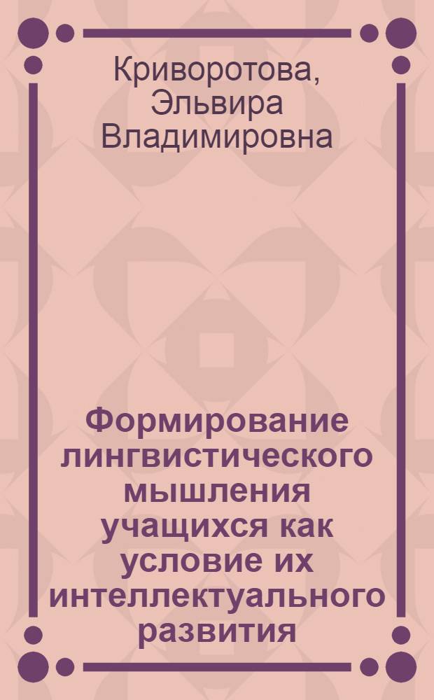 Формирование лингвистического мышления учащихся как условие их интеллектуального развития : автореф. дис. на соиск. учен. степ. д-ра пед. наук : специальность 13.00.02 <Теория и методика обучения и воспитания>