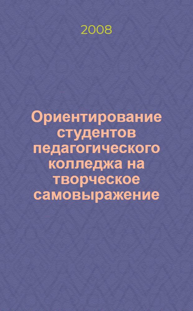 Ориентирование студентов педагогического колледжа на творческое самовыражение : автореф. дис. на соиск. учен. степ. канд. пед. наук : специальность 13.00.01 <Общ. педагогика, история педагогики и образования>