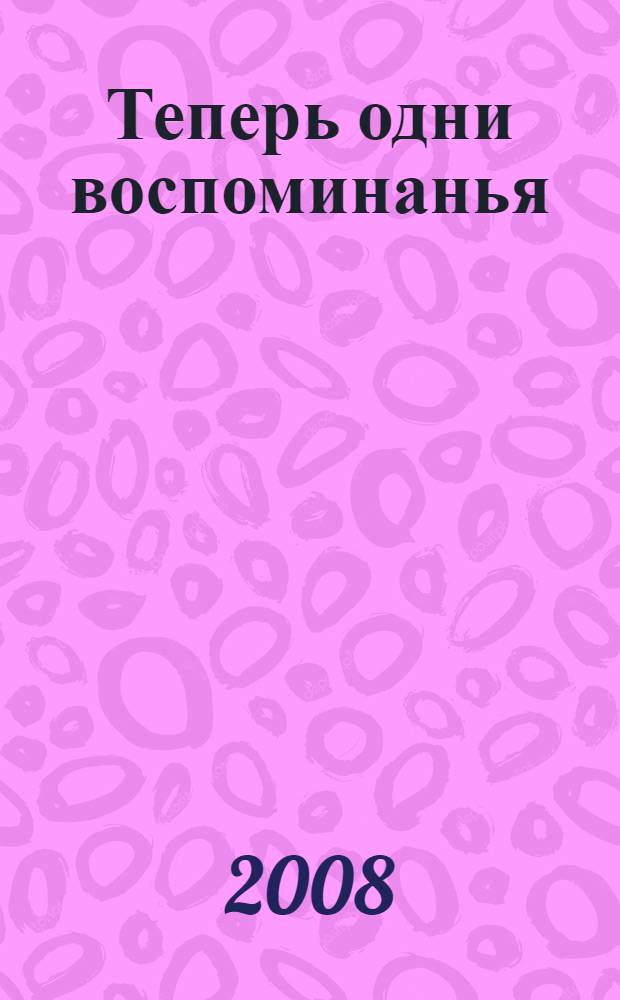 Теперь одни воспоминанья : повести и эссе