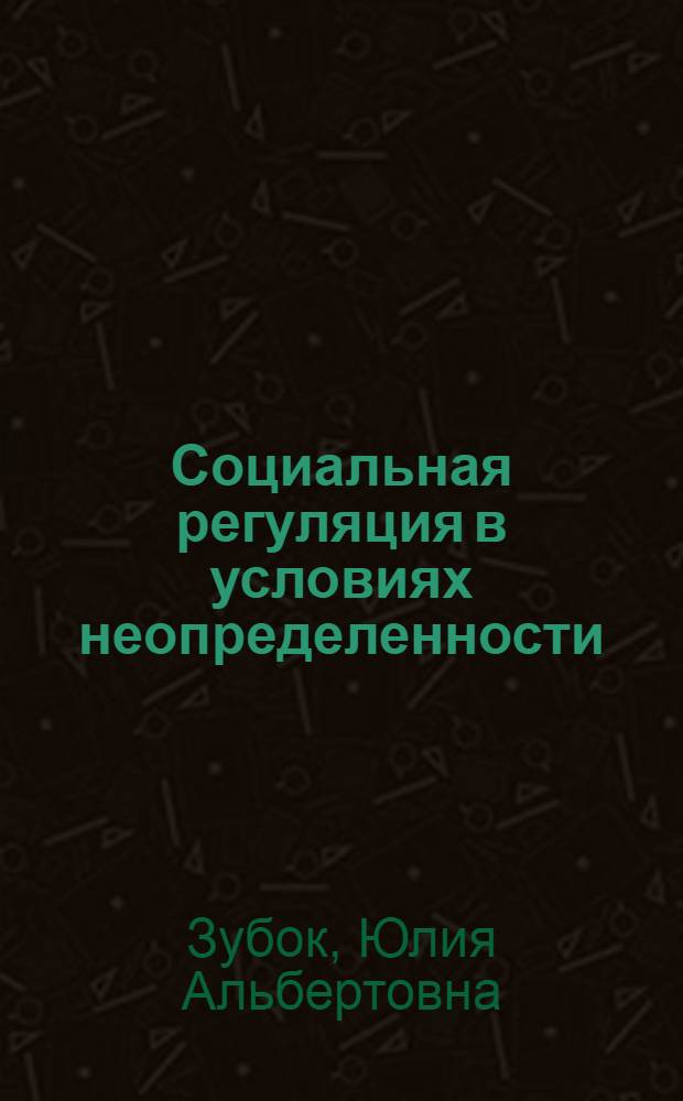 Социальная регуляция в условиях неопределенности : теоретические и прикладные проблемы в исследовании молодежи