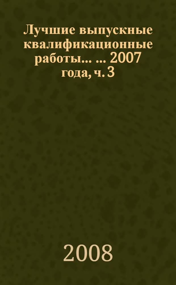 Лучшие выпускные квалификационные работы ... ... 2007 года, ч. 3 : Экономическое направление