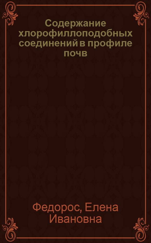 Содержание хлорофиллоподобных соединений в профиле почв (на примере почв Европейской части России и Южной Украины) : автореферат диссертации на соискание ученой степени к.с.-х.н. : специальность 03.00.27