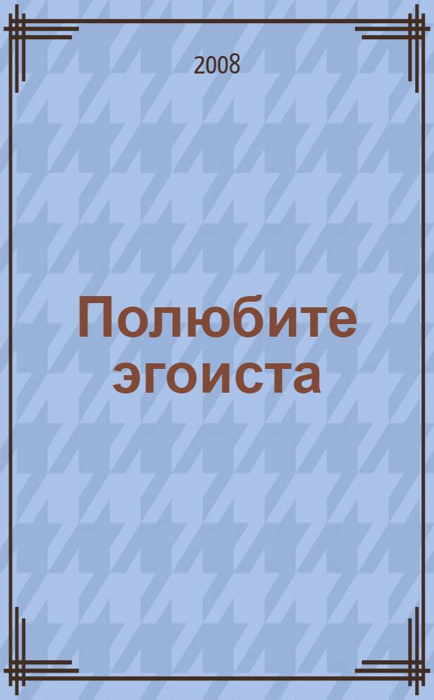 Полюбите эгоиста : роман