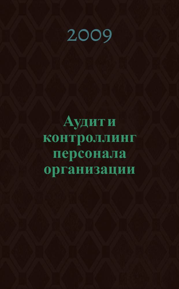 Аудит и контроллинг персонала организации : учебное пособие : для студентов высших учебных заведений по специальности 080104 "Экономика труда" и другим экономическим специальностям