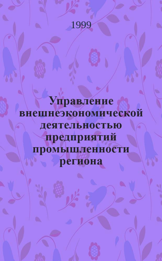 Управление внешнеэкономической деятельностью предприятий промышленности региона : автореферат диссертации на соискание ученой степени д.э.н. : специальность 08.00.04 : специальность 08.00.04