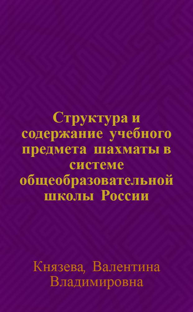 Структура и содержание учебного предмета шахматы в системе общеобразовательной школы России : автореферат диссертации на соискание ученой степени д.п.н. : специальность 13.00.04 : специальность 13.00.01