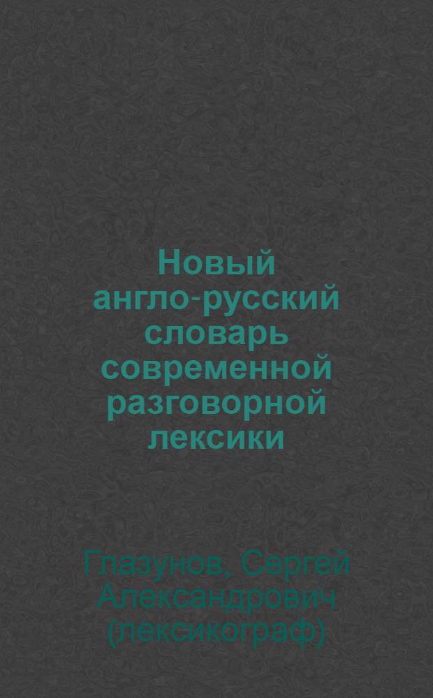 Новый англо-русский словарь современной разговорной лексики = New dictionary of contemporary informal English : 16000 словарных статей, 45000 единиц перевода