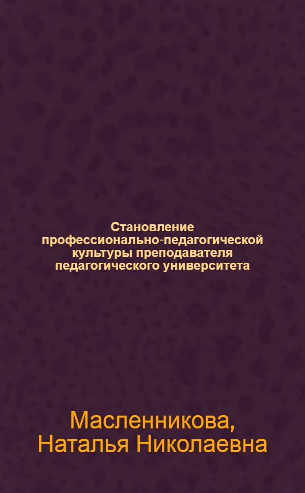 Становление профессионально-педагогической культуры преподавателя педагогического университета : автореферат диссертации на соискание ученой степени к.п.н. : специальность 13700.08
