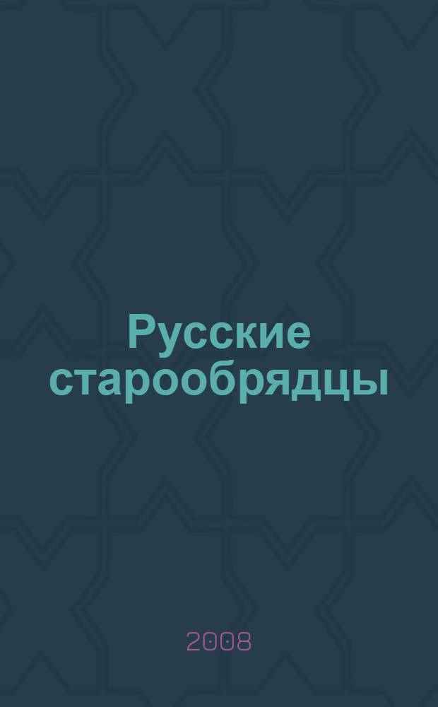 Русские старообрядцы : язык, культура, история : сборник статей к XIV Международному съезду славистов