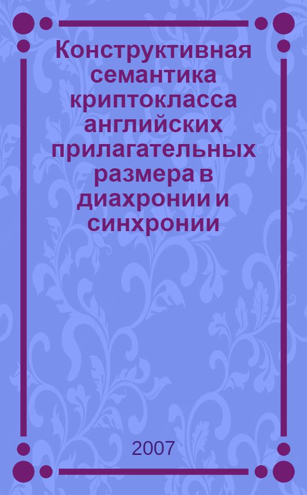 Конструктивная семантика криптокласса английских прилагательных размера в диахронии и синхронии : монографии