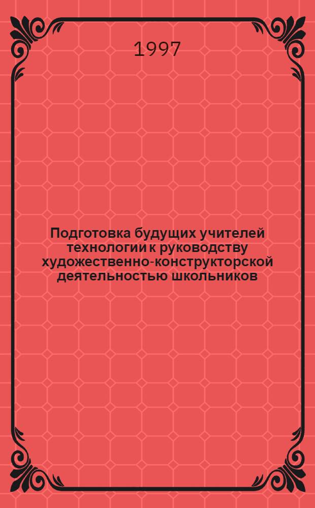 Подготовка будущих учителей технологии к руководству художественно-конструкторской деятельностью школьников : автореферат диссертации на соискание ученой степени к.п.н. : специальность 13.00.08