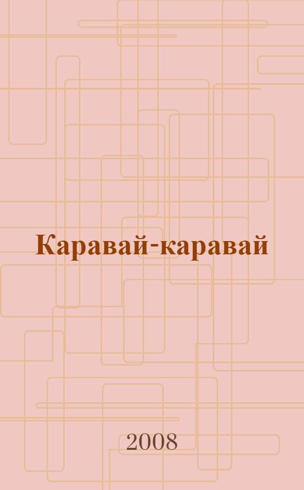 Каравай-каравай : потешки : для чтения взрослыми детям