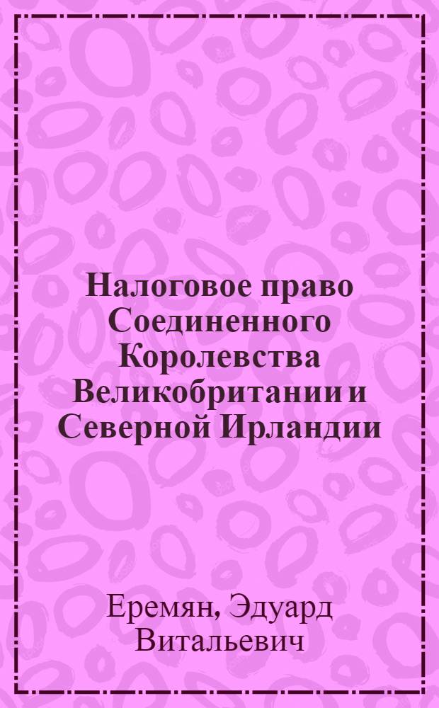 Налоговое право Соединенного Королевства Великобритании и Северной Ирландии: вопросы теории и практики : автореф. дис. на соиск. учен. степ. канд. юрид. наук : специальность 12.00.14 <Адм. право, финансовое право, информ. право>