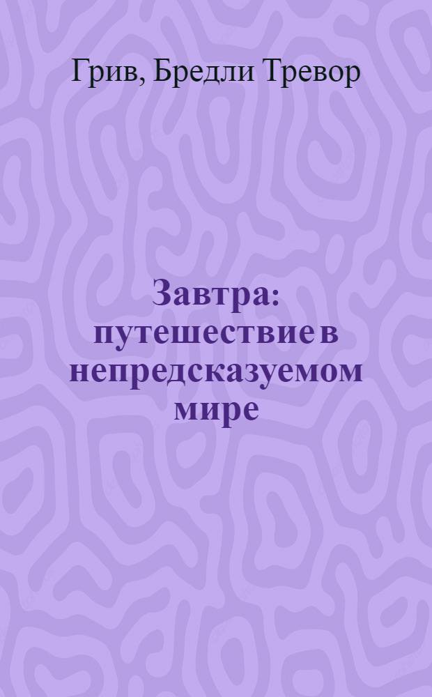 Завтра : путешествие в непредсказуемом мире : перевод с английского
