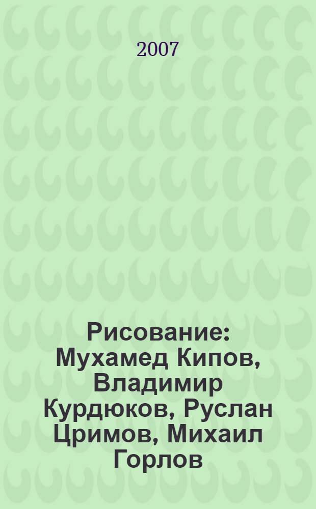 Рисование: Мухамед Кипов, Владимир Курдюков, Руслан Цримов, Михаил Горлов : альбом