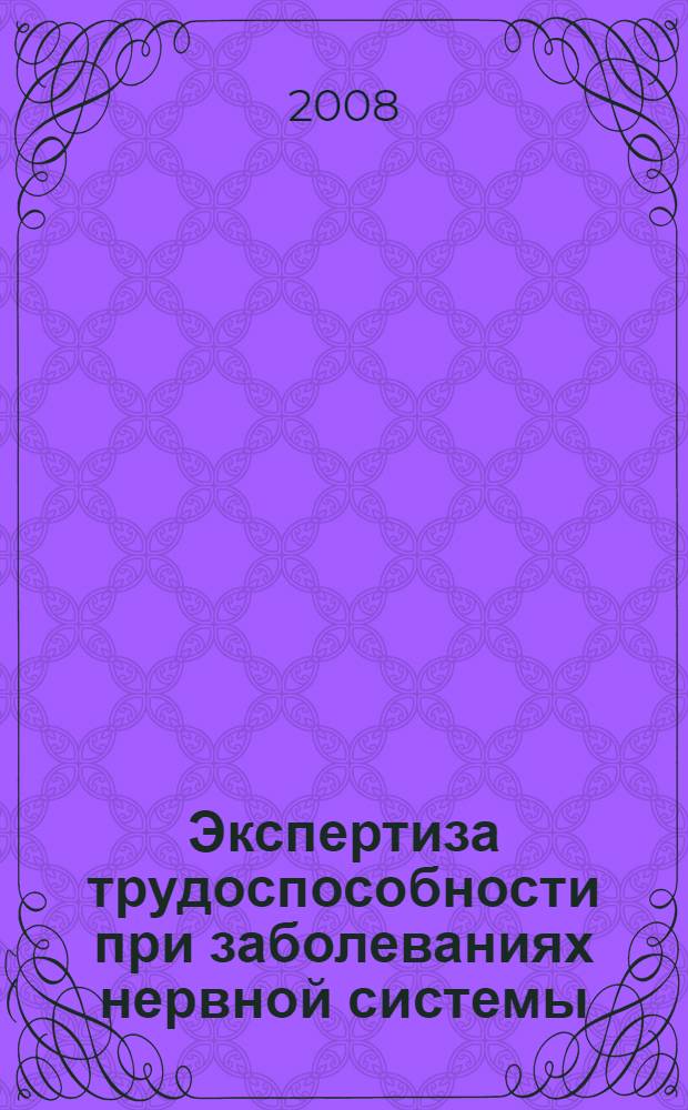 Экспертиза трудоспособности при заболеваниях нервной системы : учебное пособие : для студентов, обучающихся по специальностям 060101 "Лечебное дело", 060103 "Педиатрия", 060104 "Медико-профилактическое дело", 060105 "Стоматология", врачей-интернов, клинических ординаторов