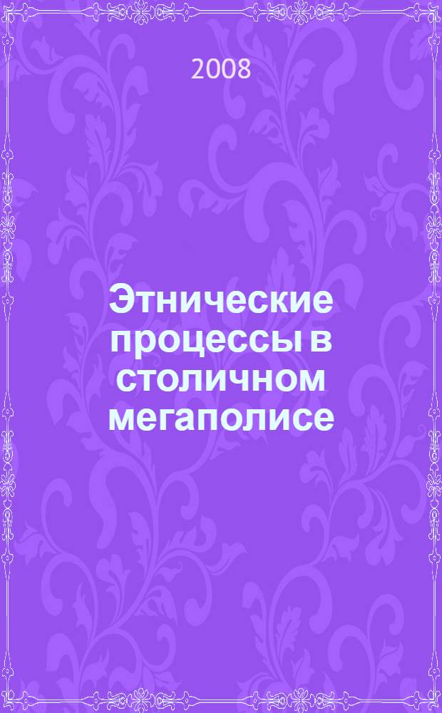 Этнические процессы в столичном мегаполисе : сборник статей