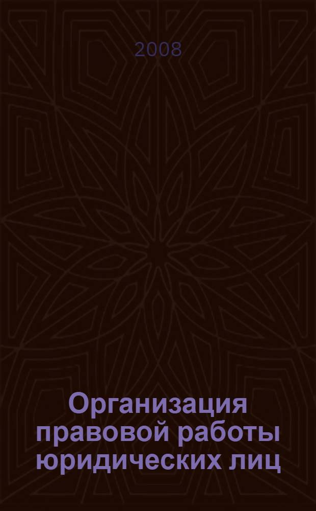 Организация правовой работы юридических лиц: некоторые аспекты деятельности юридической службы и адвокатских объединений : учебнон пособие