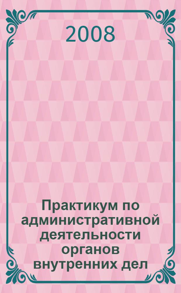 Практикум по административной деятельности органов внутренних дел
