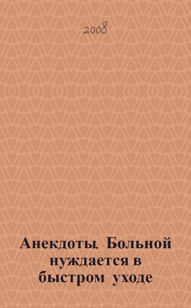 Анекдоты. Больной нуждается в быстром уходе : в номере на 32 страницах: 100 новых анекдотов, тосты, афоризмы, карикатуры