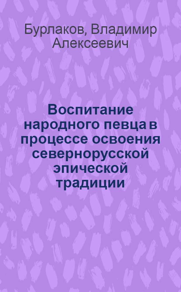 Воспитание народного певца в процессе освоения севернорусской эпической традиции : автореферат диссертации на соискание ученой степени к.п.н. : специальность 13.00.02 : специальность 17.00.02