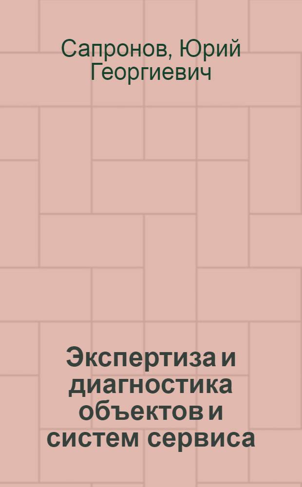 Экспертиза и диагностика объектов и систем сервиса : учебное пособие для студентов высших учебных заведений, обучающихся по специальности 100101 "Сервис" (специализация "Автосервис")