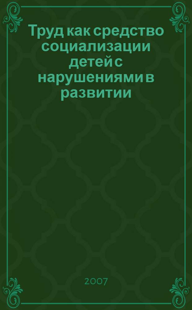 Труд как средство социализации детей с нарушениями в развитии : (из опыта работы)