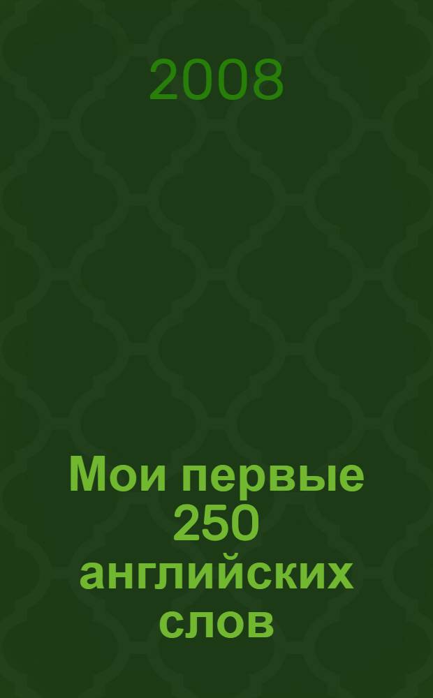 Мои первые 250 английских слов : для чтения родителями детям