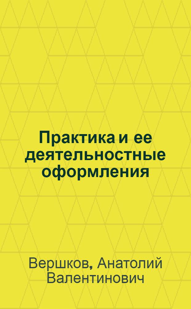 Практика и ее деятельностные оформления : монография