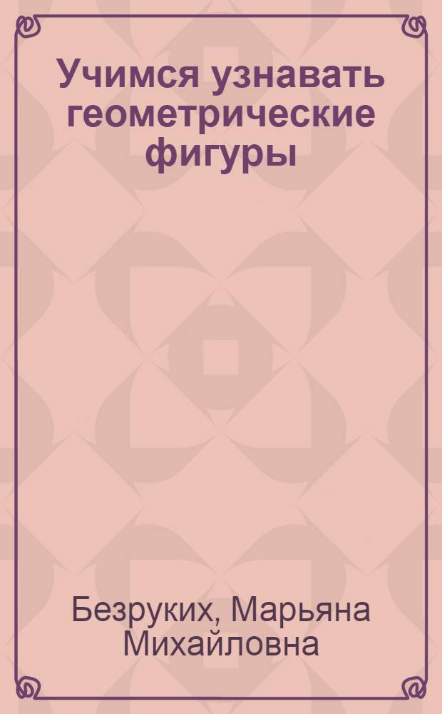 Учимся узнавать геометрические фигуры : Пособие по обучению детей ст. дошк. возраста