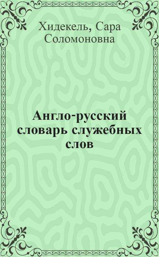 Англо-русский словарь служебных слов : около 320 словарных статей