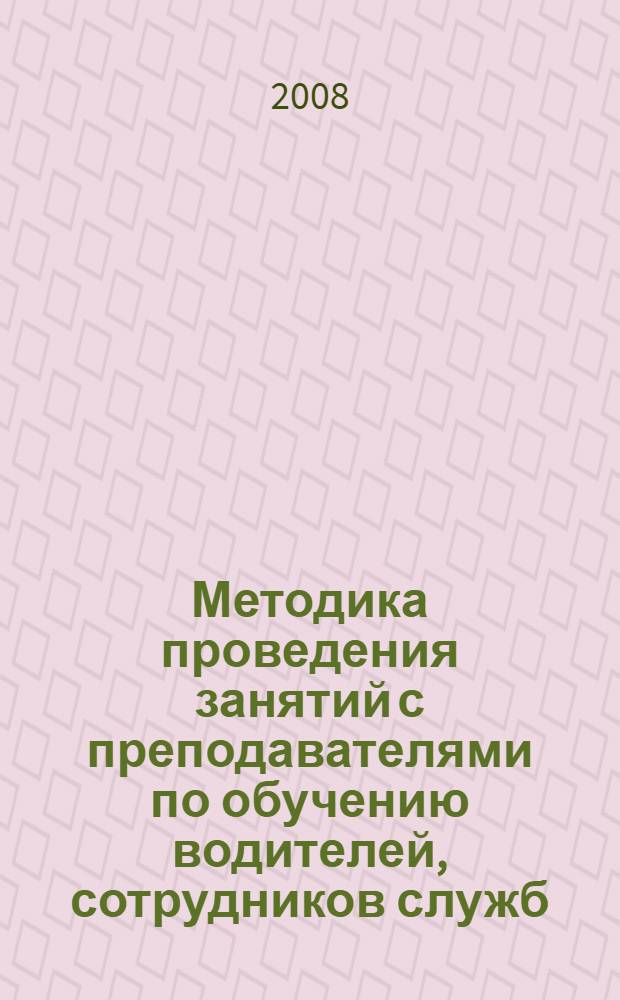Методика проведения занятий с преподавателями по обучению водителей, сотрудников служб, участвующих в ликвидации последствий дорожно-транспортных происшествий, по оказанию первой медицинской помощи пострадавшим в результате дорожно-транспортных происшествий с вовлечением специальных транспортных средств, перевозящих радиоактивные грузы