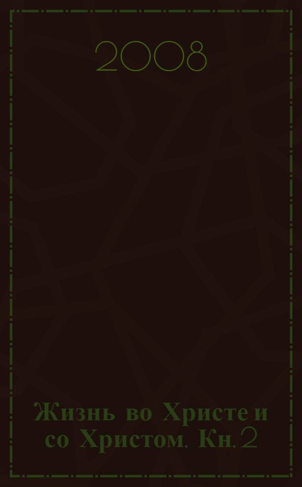 Жизнь во Христе и со Христом. Кн. 2 : Дневниковые заметки, статьи, письма и выступления (1996-2006гг.)