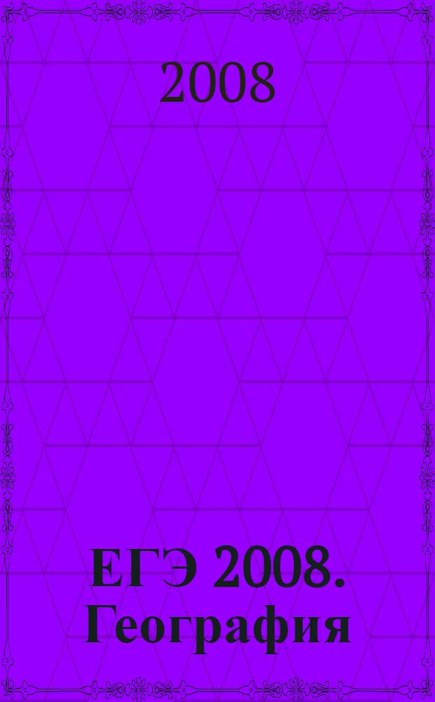 ЕГЭ 2008. География: сборник экзаменационных заданий