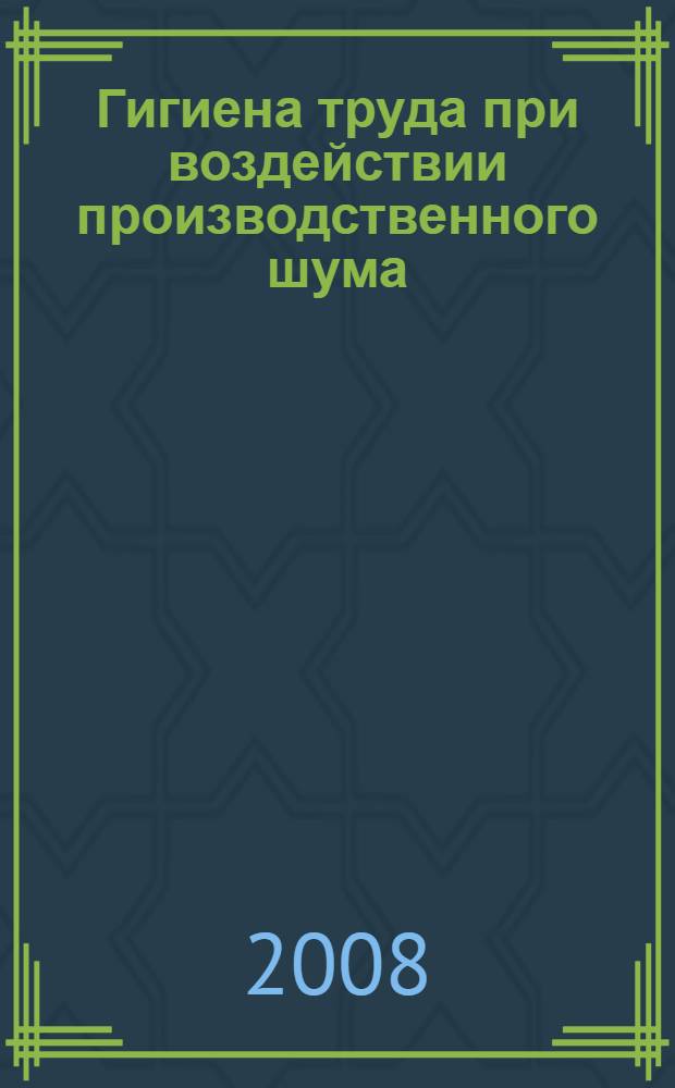 Гигиена труда при воздействии производственного шума : учебное пособие