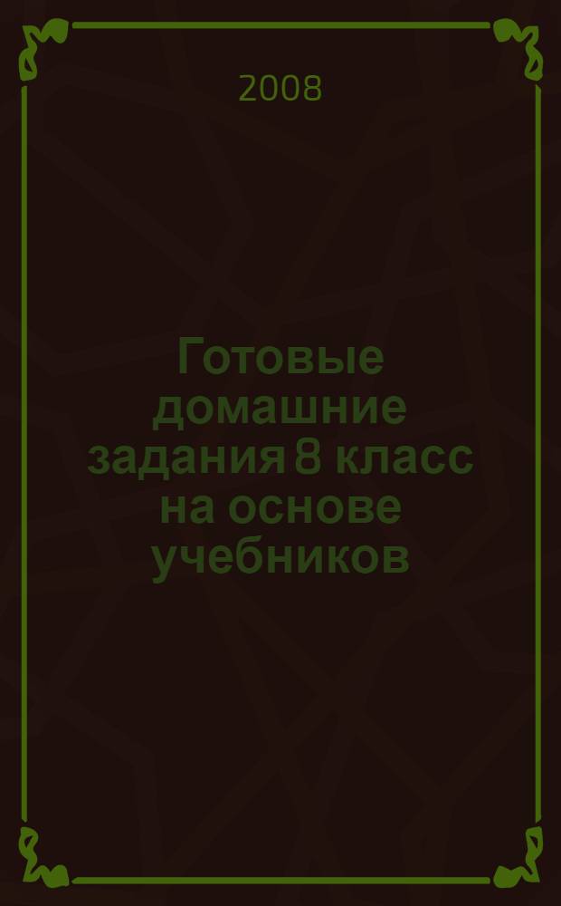 Готовые домашние задания 8 класс на основе учебников: Русский язык, алгебра, геометрия, физика, химия, английский язык...
