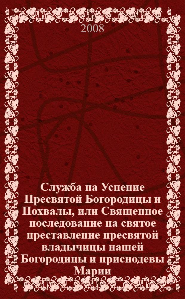 Служба на Успение Пресвятой Богородицы и Похвалы, или Священное последование на святое преставление пресвятой владычицы нашей Богородицы и приснодевы Марии