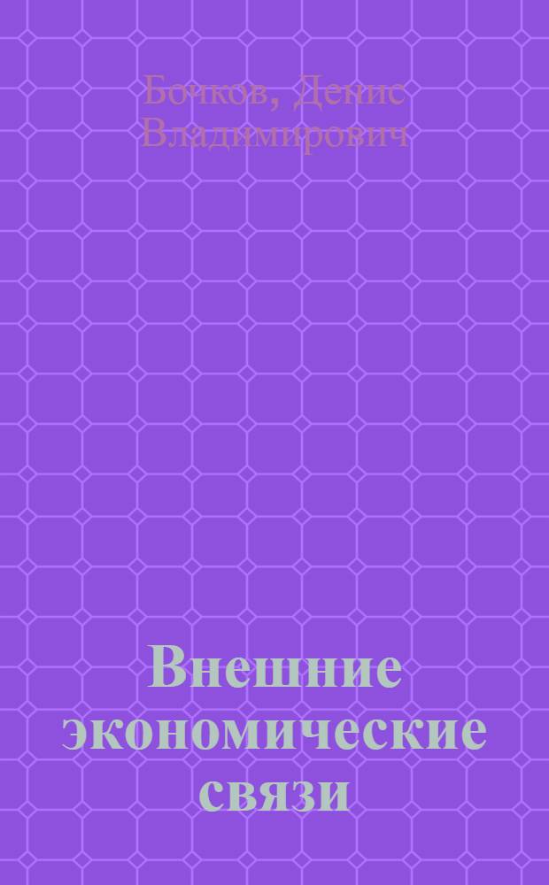 Внешние экономические связи : учебное пособие для студентов, обучающихся по специальностям: "Финансы и кредит", "Бухгалтерский учет, анализ и аудит", "Мировая экономика"