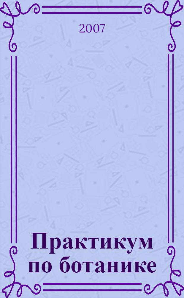 Практикум по ботанике : (морфология и анатомия растений) : учебное пособие : для студентов, обучающихся по агрономическим специальностям
