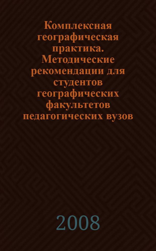 Комплексная географическая практика. Методические рекомендации для студентов географических факультетов педагогических вузов