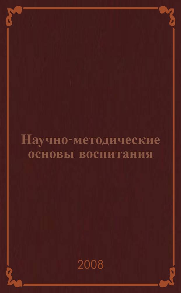 Научно-методические основы воспитания : (краткий очерк)