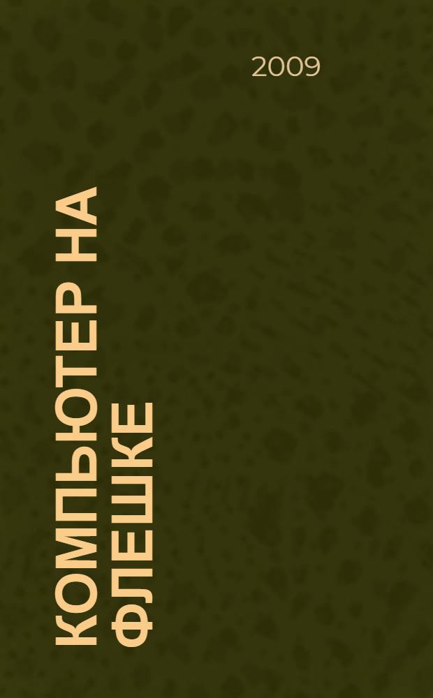 Компьютер на флешке : работающие Windows, Linux, офис и 150 самых полезных программ у вас в кармане : (книга + DVD со всеми программами, дистрибутивами, видеокурсом!) : самоучитель