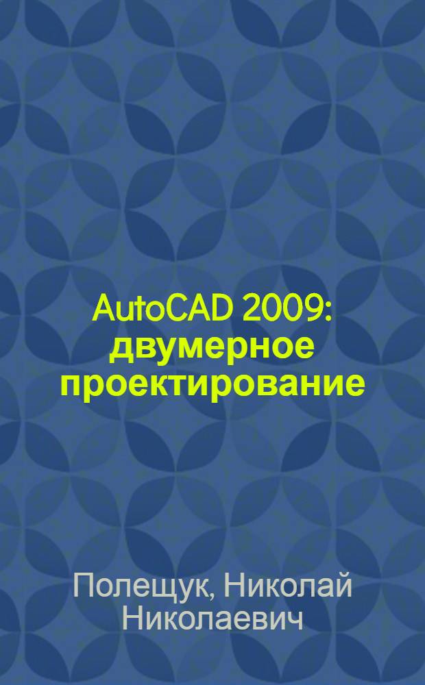 AutoCAD 2009 : двумерное проектирование