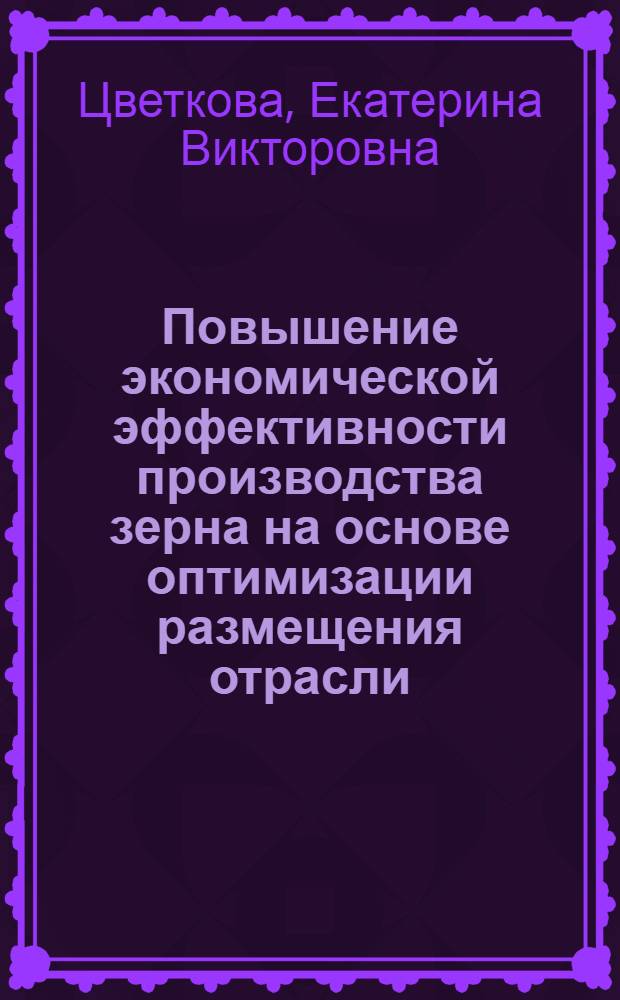 Повышение экономической эффективности производства зерна на основе оптимизации размещения отрасли : (на примере Челябинской области) : автореф. дис. на соиск. учен. степ. канд. экон. наук : специальность 08.00.05 <Экономика и упр. нар. хоз-вом>