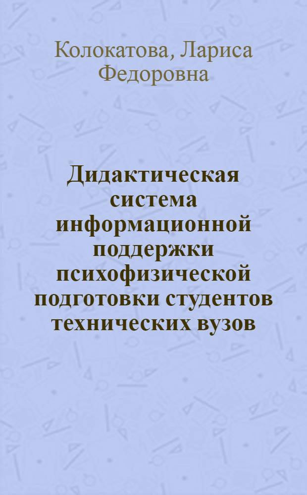 Дидактическая система информационной поддержки психофизической подготовки студентов технических вузов : автореф. дис. на соиск. учен. степ. д-ра пед. наук : специальность 13.00.04 <Теория и методика физ. воспитания, спортив. тренировки, оздоровит. и адаптив. физ. культуры> : специальность 13.00.08 <Теория и методика проф. образования>