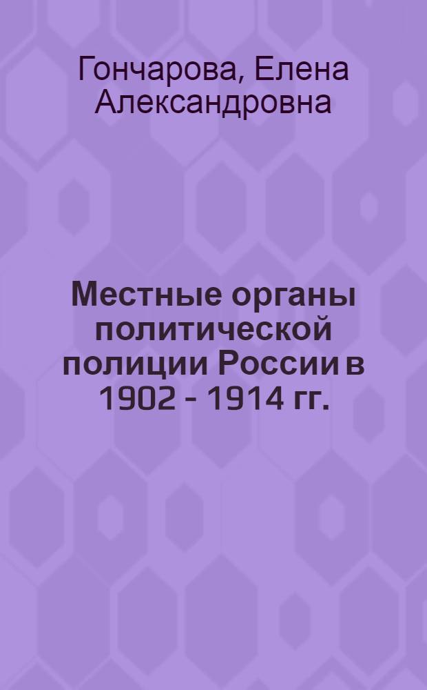 Местные органы политической полиции России в 1902 - 1914 гг. : (на материалах Саратовской и Самарской губерний) : автореф. дис. на соиск. учен. степ. канд. ист. наук : специальность 07.00.02 <Отечеств. история>