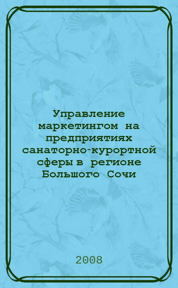 Управление маркетингом на предприятиях санаторно-курортной сферы в регионе Большого Сочи : автореф. дис. на соиск. учен. степ. канд. экон. наук : специальность 08.00.05 <Экономика и упр. нар. хоз-вом>
