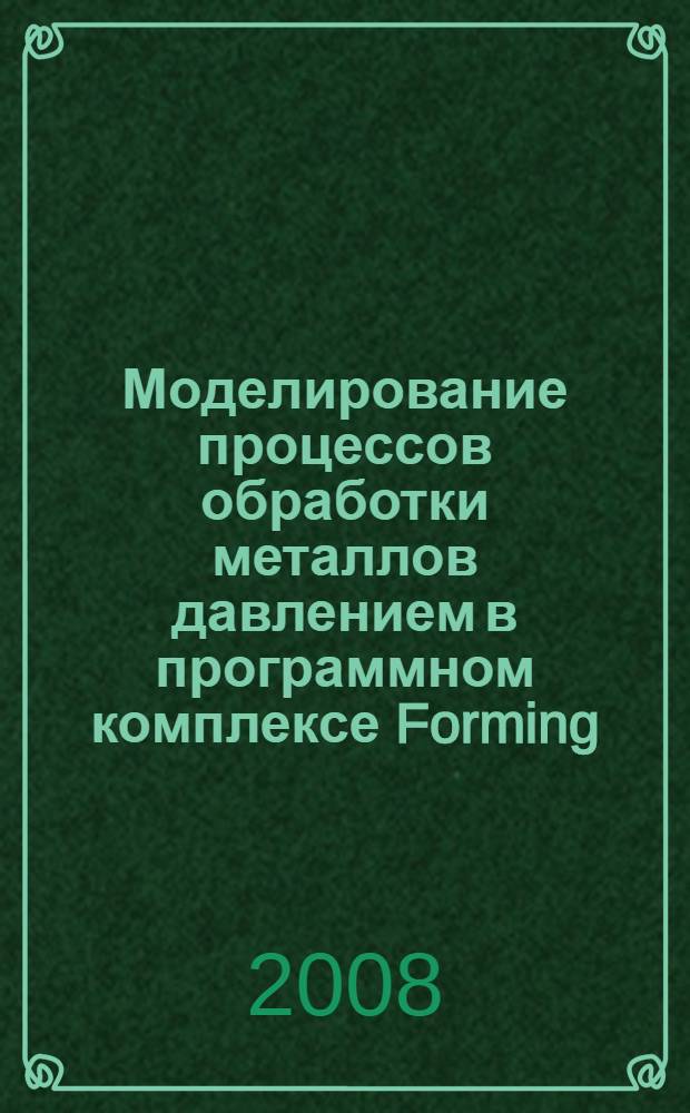 Моделирование процессов обработки металлов давлением в программном комплексе Forming : учебное пособие : по направлению 150200 "Машиностроительные технологии и оборудование", специальности 150201 "Машины и технология обработки металлов давлением"