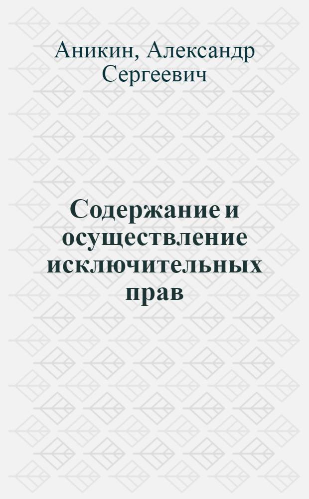 Содержание и осуществление исключительных прав : автореф. дис. на соиск. учен. степ. канд. юрид. наук : специальность 12.00.03 <Гражд. право; предпринимат. право; семейн. право; междунар. част. право>